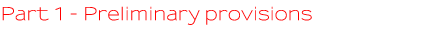 Part 1 - Preliminary provisions Part 1 - Preliminary provisions
