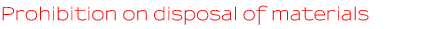 Prohibition on disposal of materials Prohibition on disposal of materials