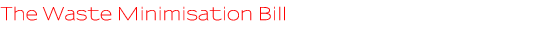 Waste Minimisation Bill Waste Minimisation Bill
